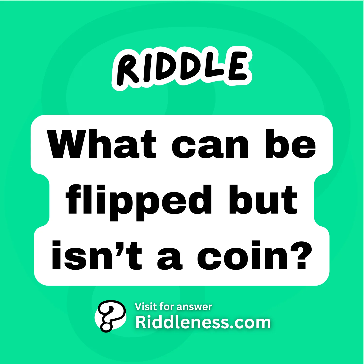 What can be flipped but isn’t a coin