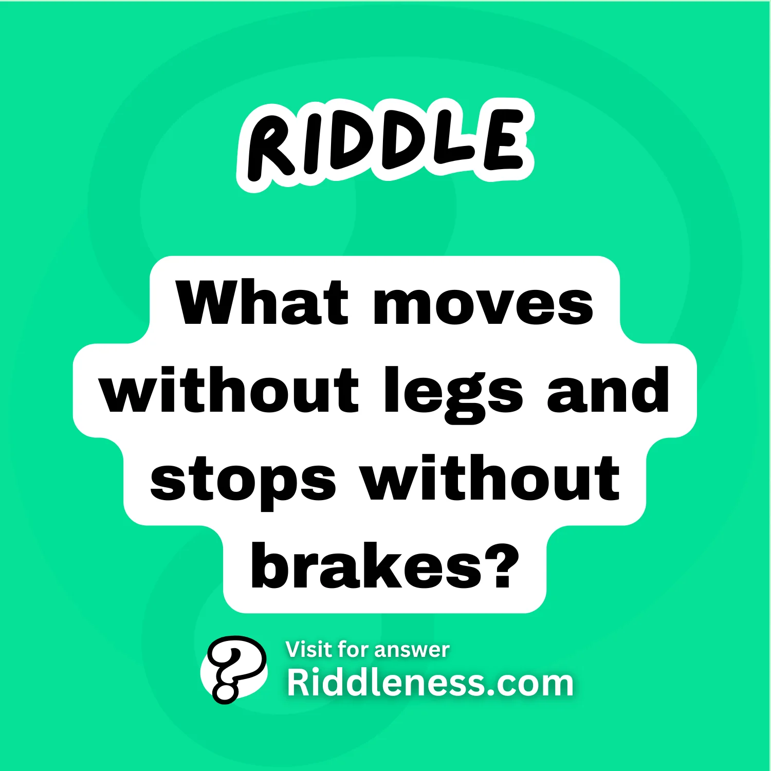 What moves without legs and stops without brakes